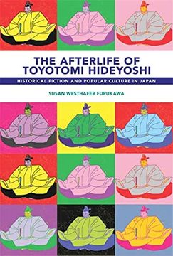 portada The Afterlife of Toyotomi Hideyoshi: Historical Fiction and Popular Culture in Japan (Harvard East Asian Monographs) (en Inglés)
