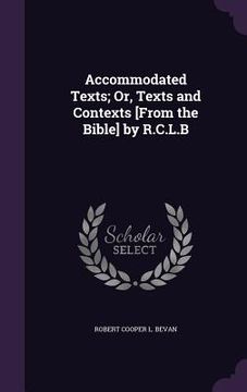 portada Accommodated Texts; Or, Texts and Contexts [From the Bible] by R.C.L.B (en Inglés)