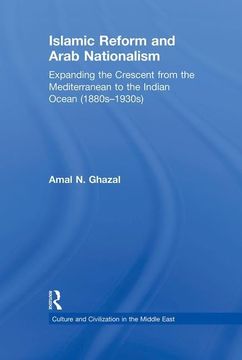 portada Islamic Reform and Arab Nationalism: Expanding the Crescent from the Mediterranean to the Indian Ocean (1880s-1930s) (en Inglés)