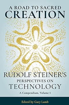 portada A Road to Sacred Creation: Rudolf Steiner'S Perspectives on Technology (Rudolf Steiner’S Perspectives on Technology, 1) (en Inglés)