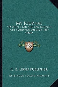 portada my journal: or what i did and saw between june 9 and november 25, 1857 (1858) (en Inglés)