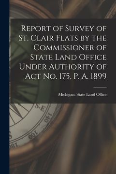 portada Report of Survey of St. Clair Flats by the Commissioner of State Land Office Under Authority of Act No. 175, P. A. 1899