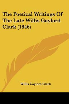 portada the poetical writings of the late willis gaylord clark (1846)