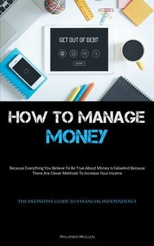 portada How To Manage Money: Because Everything You Believe To Be True About Money Is False, And Because There Are Clever Methods To Increase Your (en Inglés)