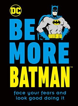 portada Be More Batman: Face Your Fears and Look Good Doing it (en Inglés)