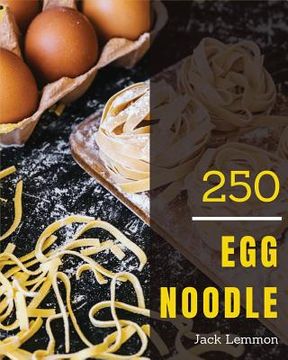 portada Egg Noodle 250: Enjoy 250 Days with Amazing Egg Noodle Recipes in Your Own Egg Noodle Cookbook! [book 1] (en Inglés)