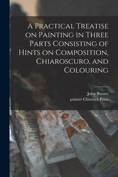 portada A Practical Treatise on Painting in Three Parts Consisting of Hints on Composition, Chiaroscuro, and Colouring (in English)
