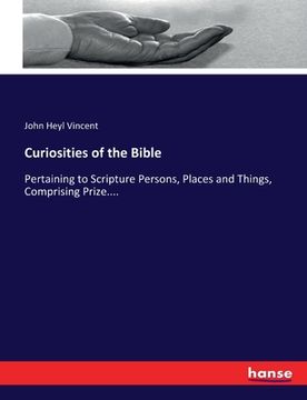 portada Curiosities of the Bible: Pertaining to Scripture Persons, Places and Things, Comprising Prize....