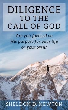 portada Diligence To The Call Of God: Are You Focused On His Purpose For Your Life, Or Your Own?: Volume 3 (The Diligence Series)