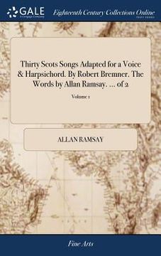 portada Thirty Scots Songs Adapted for a Voice & Harpsichord. By Robert Bremner. The Words by Allan Ramsay. ... of 2; Volume 1