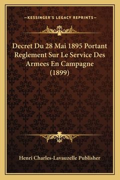 portada Decret Du 28 Mai 1895 Portant Reglement Sur Le Service Des Armees En Campagne (1899) (en Francés)
