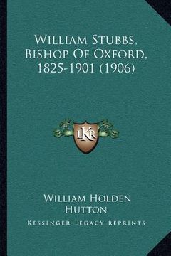 portada william stubbs, bishop of oxford, 1825-1901 (1906)