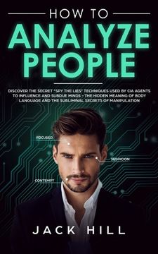 portada How to Analyze People: Discover the Secret "Spy the Lies" Techniques used by CIA Agents to Influence and Subdue Minds - The Hidden Meaning of (in English)