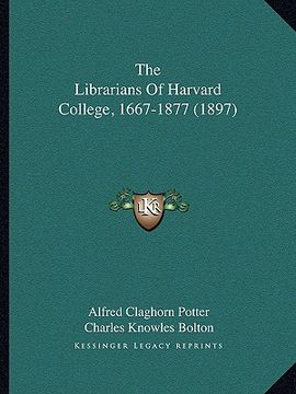 portada the librarians of harvard college, 1667-1877 (1897) (en Inglés)