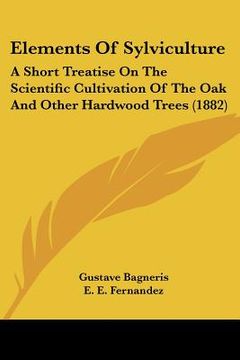 portada elements of sylviculture: a short treatise on the scientific cultivation of the oak and other hardwood trees (1882) (en Inglés)