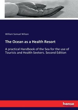 portada The Ocean as a Health Resort: A practical Handbook of the Sea for the use of Tourists and Health-Seekers. Second Edition (en Inglés)