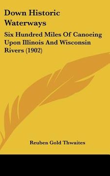 portada down historic waterways: six hundred miles of canoeing upon illinois and wisconsin rivers (1902)