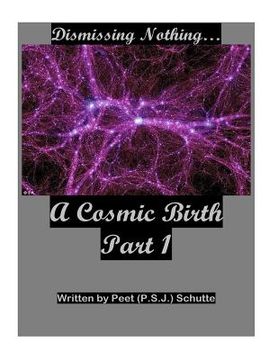 portada Dismissing Nothing? A Cosmic Birth Part 1 (en Inglés)