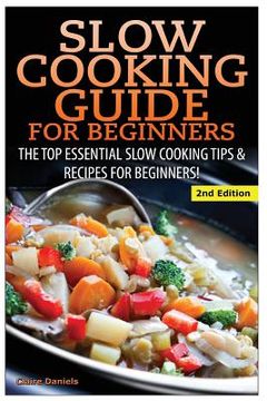 portada Slow Cooking Guide for Beginners: The Top Essential Slow Cooking Tips & Recipes for Beginners! (en Inglés)