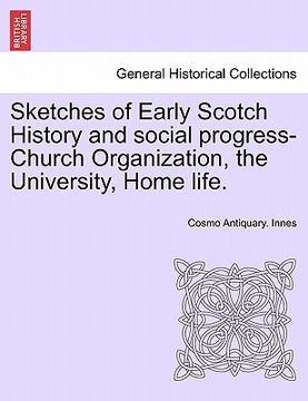 portada sketches of early scotch history and social progress-church organization, the university, home life. (en Inglés)