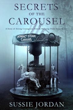 portada Secrets of the Carousel: A Story of Strong Courageous Friends Pursuing Their Texas Roots (en Inglés)