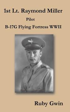 portada 1st Lt. Raymond Miller Pilot: B-17g Flying Fortress WWII (en Inglés)