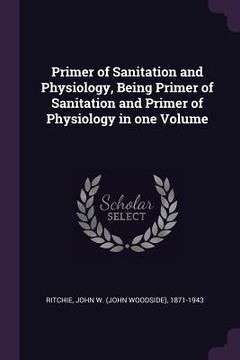 portada Primer of Sanitation and Physiology, Being Primer of Sanitation and Primer of Physiology in one Volume (en Inglés)
