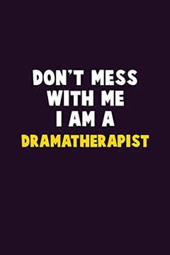portada Don't Mess With me, i am a Dramatherapist: 6x9 Career Pride 120 Pages Writing Nots (en Inglés)