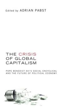 portada The Crisis of Global Capitalism: Pope Benedict Xvi's Social Encyclical and the Future of Political Economy (en Inglés)
