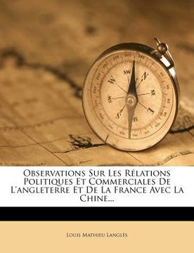 portada Observations Sur Les Rélations Politiques Et Commerciales De L'angleterre Et De La France Avec La Chine... (en Francés)