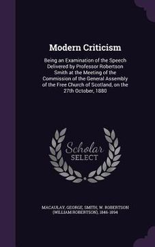 portada Modern Criticism: Being an Examination of the Speech Delivered by Professor Robertson Smith at the Meeting of the Commission of the Gene (en Inglés)