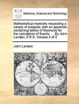 portada mathematical memoirs respecting a variety of subjects; with an appendix containing tables of theorems for the calculation of fluents. ... by john land (in English)