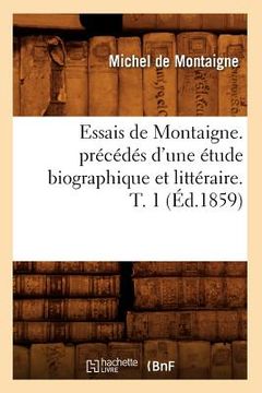 portada Essais de Montaigne. Précédés d'Une Étude Biographique Et Littéraire. T. 1 (Éd.1859) (en Francés)