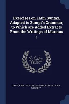 portada Exercises on Latin Syntax, Adapted to Zumpt's Grammar; to Which are Added Extracts From the Writings of Muretus: 2