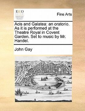 portada acis and galatea: an oratorio. as it is performed at the theatre royal in covent garden. set to music by mr. handel.