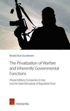 The Privatization of Warfare and Inherently Governmental Functions: Private Military Companies in Iraq and the State Monopoly of Regulated Force (en Inglés)