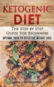 portada Ketogenic Diet: The Step by Step Guide for Beginners: Optimal Path to Effective Weight Loss: The Step by Step Guide for Beginners: (en Inglés)