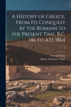 portada A History of Greece, From Its Conquest by the Romans to the Present Time, B.C. 146 to A.D. 1864; 3 (en Inglés)