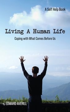 portada Living a Human Life: Coping with What Comes Before Us (en Inglés)