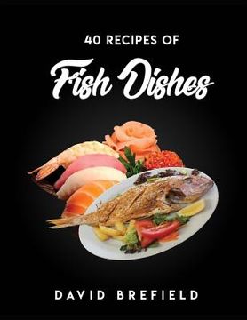 portada 40 recipes of fish dishes: The best reciprs of fish dishes from around the world. Easy to prepare (en Inglés)