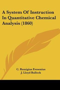 portada a system of instruction in quantitative chemical analysis (1860) (en Inglés)