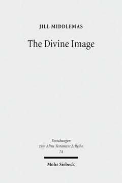 portada The Divine Image: Prophetic Aniconic Rhetoric and Its Contribution to the Aniconism Debate (in English)