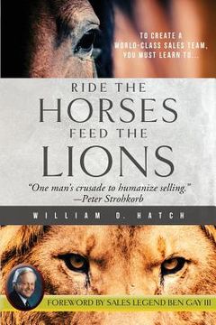 portada Ride the Horses, Feed the Lions: One Man's Crusade to Humanize Selling (in English)