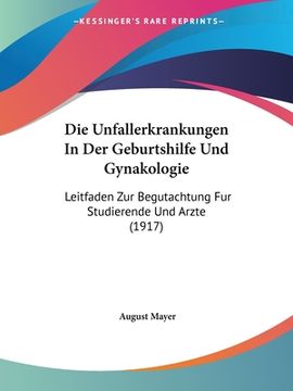 portada Die Unfallerkrankungen In Der Geburtshilfe Und Gynakologie: Leitfaden Zur Begutachtung Fur Studierende Und Arzte (1917) (en Alemán)