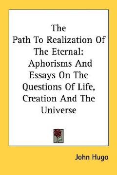 portada the path to realization of the eternal: aphorisms and essays on the questions of life, creation and the universe