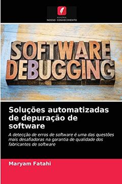 portada Soluções Automatizadas de Depuração de Software: A Detecção de Erros de Software é uma das Questões Mais Desafiadoras na Garantia de Qualidade dos Fabricantes de Software (en Portugués)