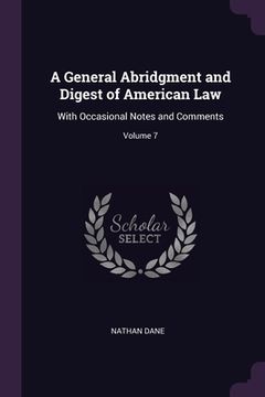 portada A General Abridgment and Digest of American Law: With Occasional Notes and Comments; Volume 7 (en Inglés)