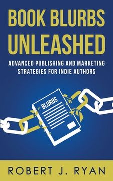 portada Book Blurbs Unleashed: Advanced Publishing and Marketing Strategies for Indie Authors (en Inglés)