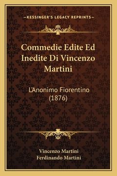 portada Commedie Edite Ed Inedite Di Vincenzo Martini: L'Anonimo Fiorentino (1876) (en Italiano)