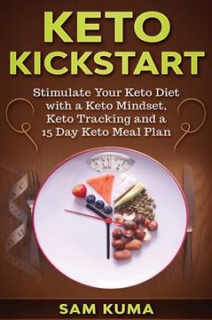 portada Keto Kickstart: : Stimulate Your Keto Diet with a Keto Mindset, Keto Tracking and a 15 Day Keto Meal Plan (en Inglés)